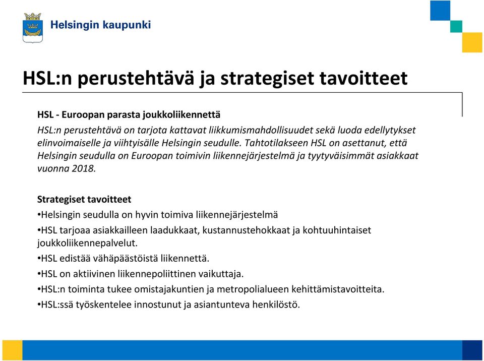 Strategiset tavoitteet Helsingin seudulla on hyvin toimiva liikennejärjestelmä HSL tarjoaa asiakkailleen laadukkaat, kustannustehokkaat ja kohtuuhintaiset joukkoliikennepalvelut.