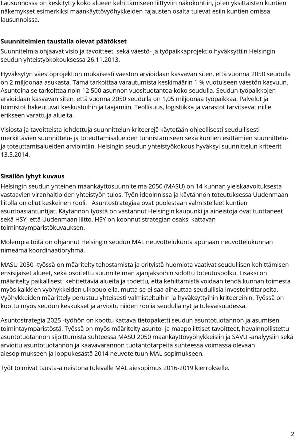 Hyväksytyn väestöprojektion mukaisesti väestön arvioidaan kasvavan siten, että vuonna 2050 seudulla on 2 miljoonaa asukasta. Tämä tarkoittaa varautumista keskimäärin 1 % vuotuiseen väestön kasvuun.