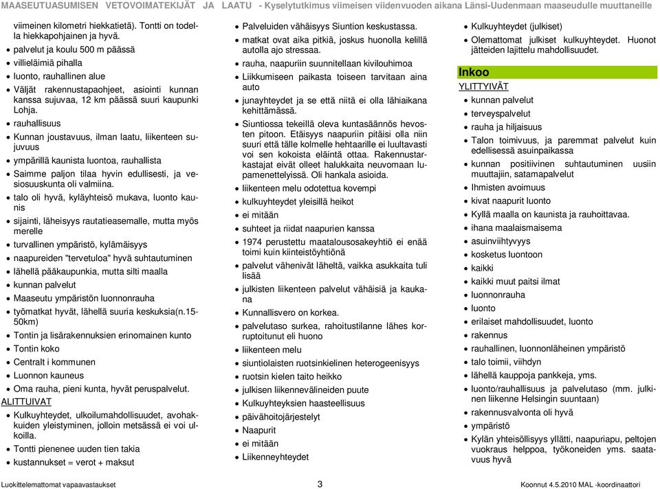 Kunnan joustavuus, ilman laatu, liikenteen sujuvuus ympärillä kaunista luontoa, rauhallista Saimme paljon tilaa hyvin edullisesti, ja vesiosuuskunta oli valmiina.