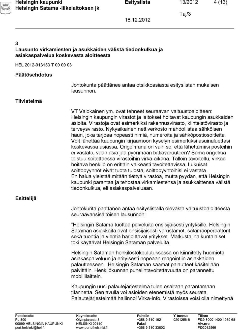 Virastoja ovat esimerkiksi rakennusvirasto, kiinteistövirasto ja terveysvirasto. Nykyaikainen nettiverkosto mahdollistaa sähköisen haun, joka tarjoaa nopeasti nimiä, numeroita ja sähköpostiosoitteita.