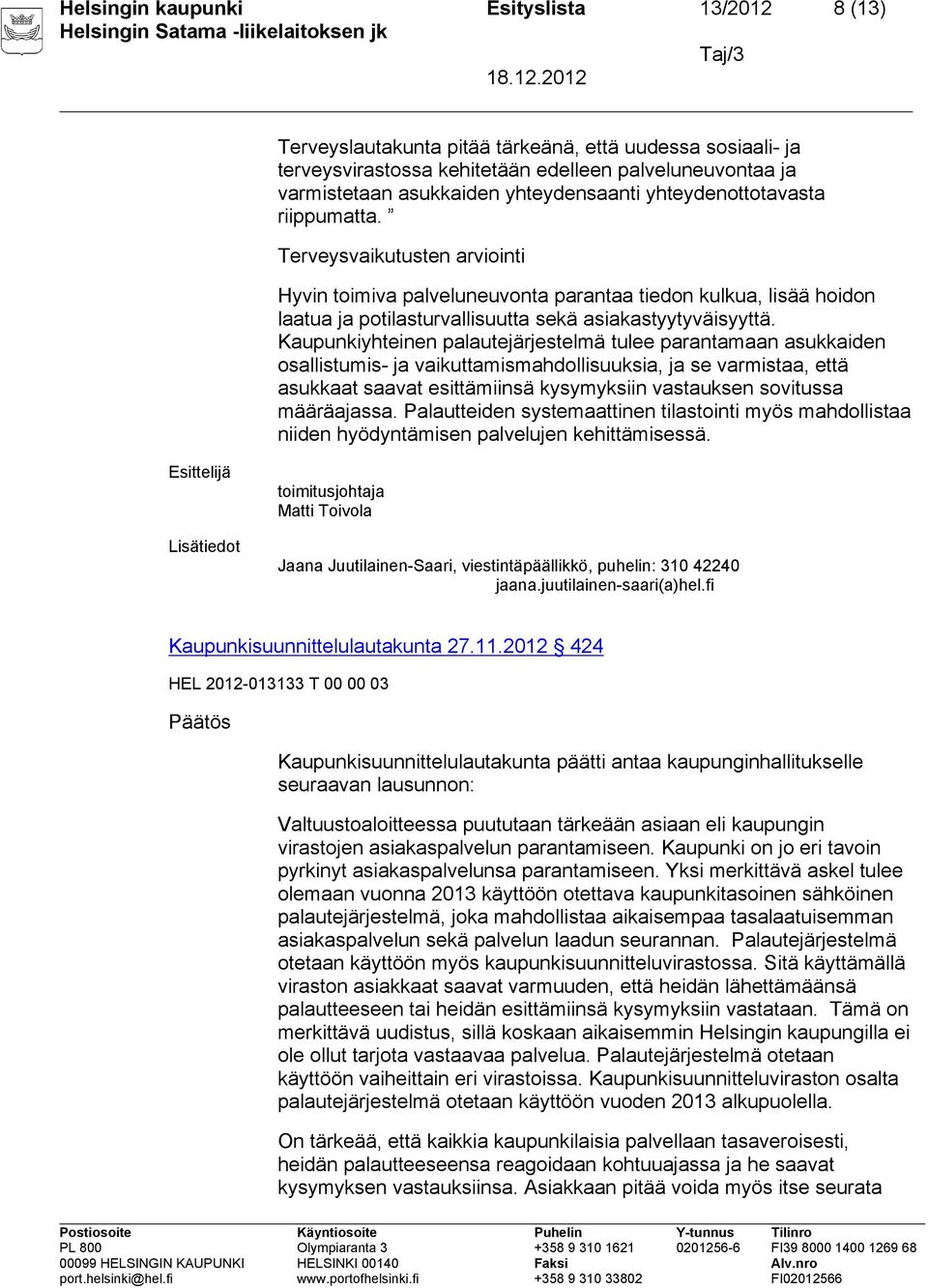 Terveysvaikutusten arviointi Hyvin toimiva palveluneuvonta parantaa tiedon kulkua, lisää hoidon laatua ja potilasturvallisuutta sekä asiakastyytyväisyyttä.