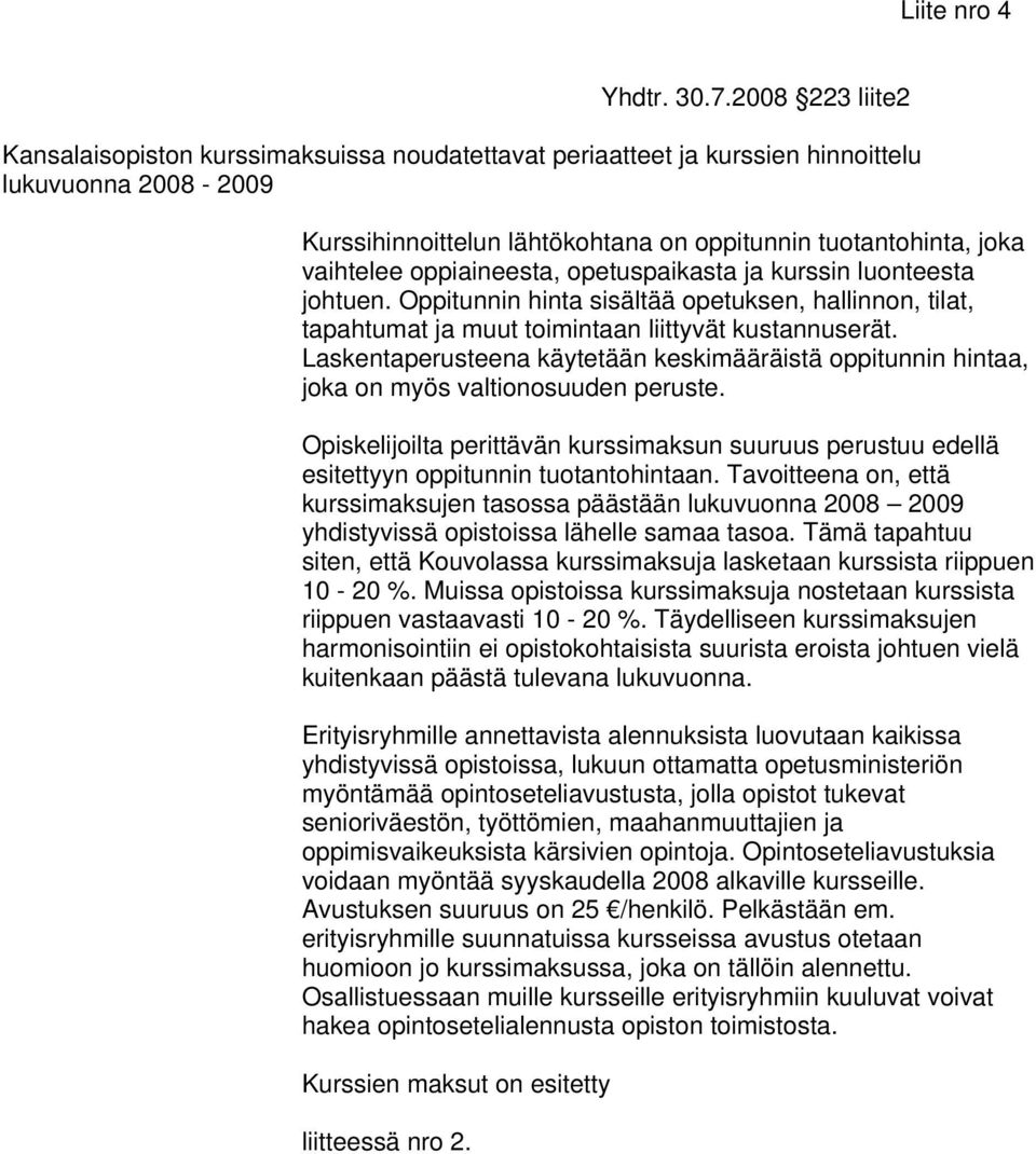 oppiaineesta, opetuspaikasta ja kurssin luonteesta johtuen. Oppitunnin hinta sisältää opetuksen, hallinnon, tilat, tapahtumat ja muut toimintaan liittyvät kustannuserät.