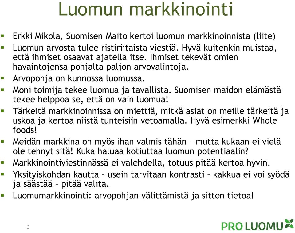 Suomisen maidon elämästä tekee helppoa se, että on vain luomua! Tärkeitä markkinoinnissa on miettiä, mitkä asiat on meille tärkeitä ja uskoa ja kertoa niistä tunteisiin vetoamalla.