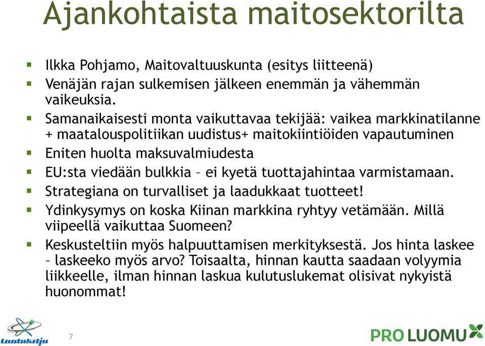 bulkkia ei kyetä tuottajahintaa varmistamaan. Strategiana on turvalliset ja laadukkaat tuotteet! Ydinkysymys on koska Kiinan markkina ryhtyy vetämään.