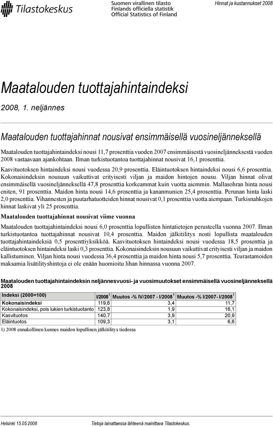 vastaavaan ajankohtaan. Ilman turkistuotantoa tuottajahinnat nousivat 16,1 prosenttia. Kasvituotoksen hintaindeksi nousi vuodessa 20,9 prosenttia. Eläintuotoksen hintaindeksi nousi 6,6 prosenttia.