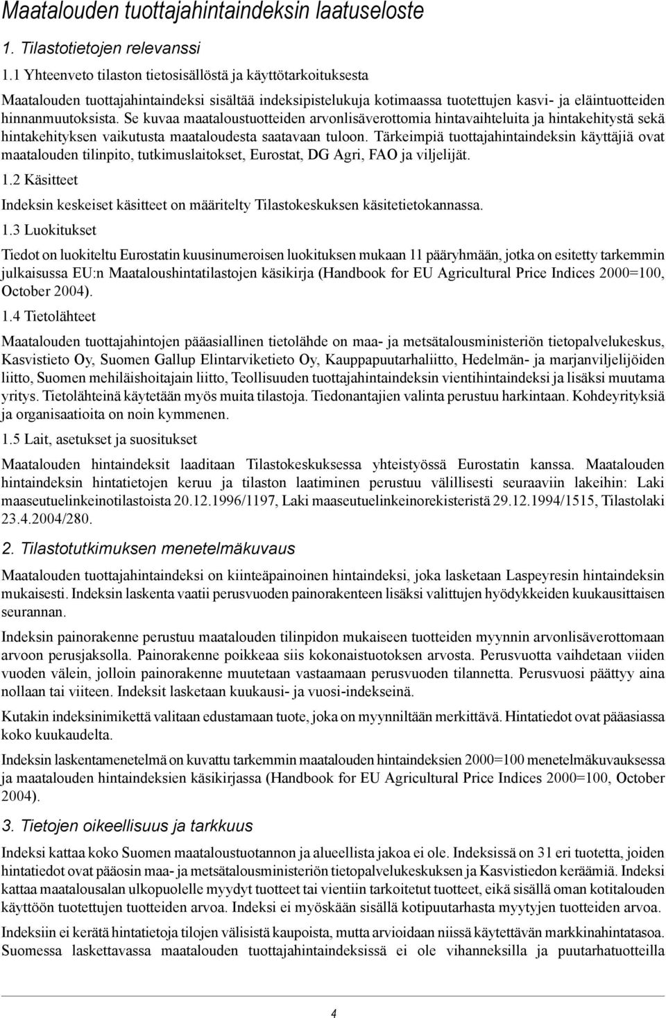 Se kuvaa maataloustuotteiden arvonlisäverottomia hintavaihteluita ja hintakehitystä sekä hintakehityksen vaikutusta maataloudesta saatavaan tuloon.