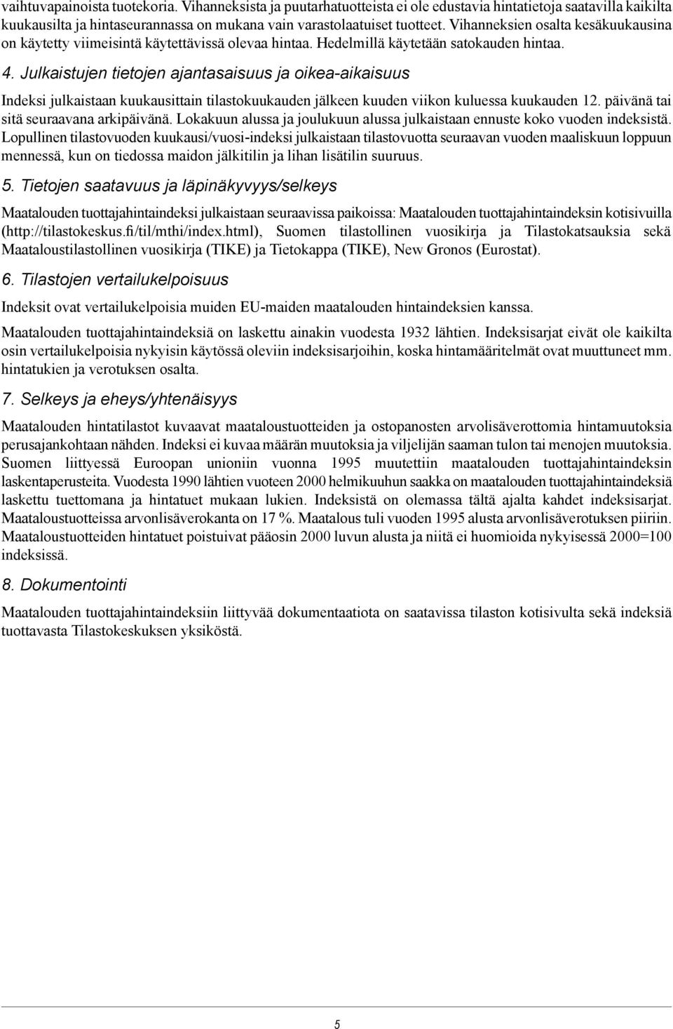 Julkaistujen tietojen ajantasaisuus ja oikea-aikaisuus Indeksi julkaistaan kuukausittain tilastokuukauden jälkeen kuuden viikon kuluessa kuukauden 12. päivänä tai sitä seuraavana arkipäivänä.