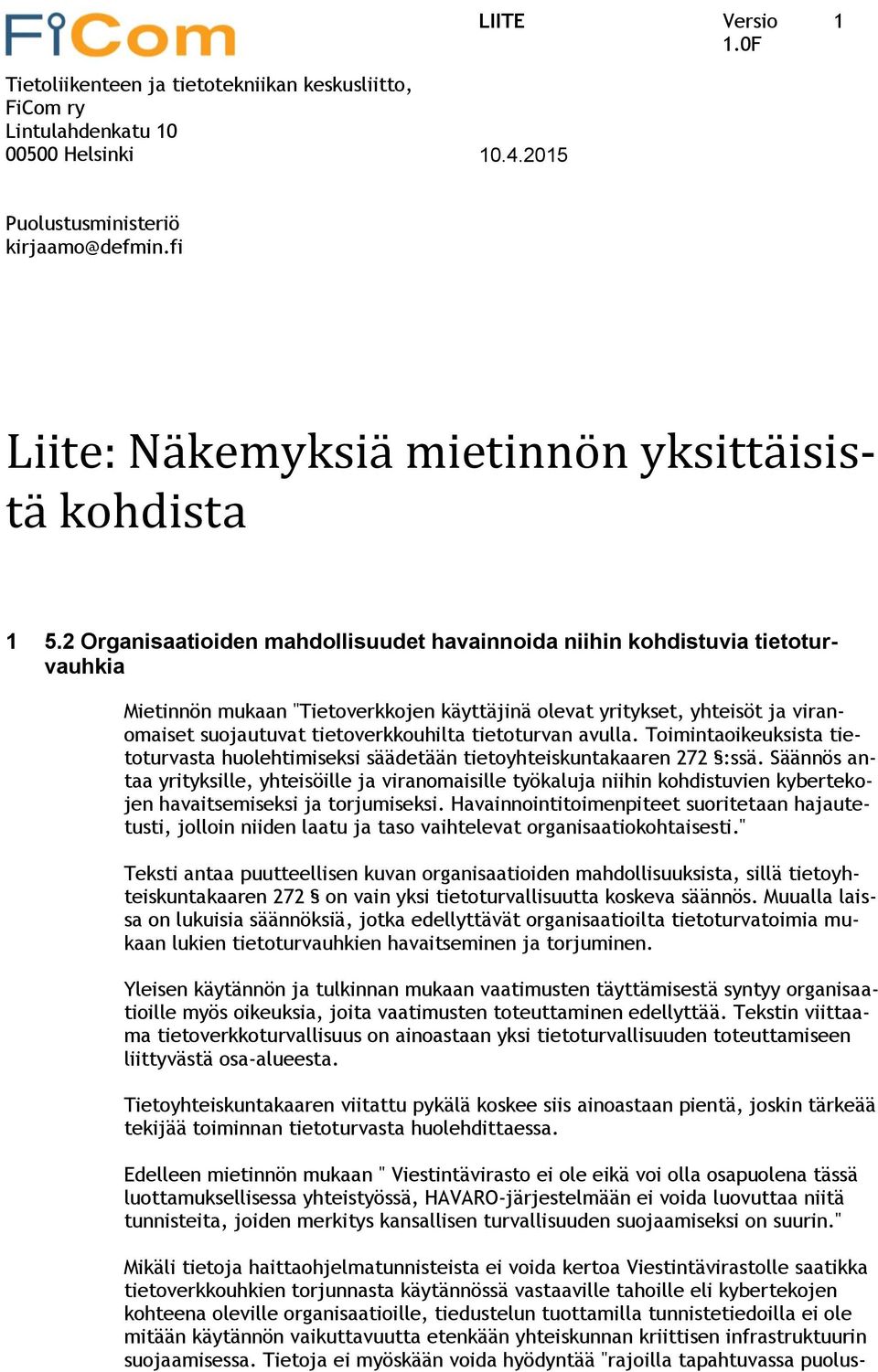 2 Organisaatioiden mahdollisuudet havainnoida niihin kohdistuvia tietoturvauhkia Mietinnön mukaan "Tietoverkkojen käyttäjinä olevat yritykset, yhteisöt ja viranomaiset suojautuvat tietoverkkouhilta