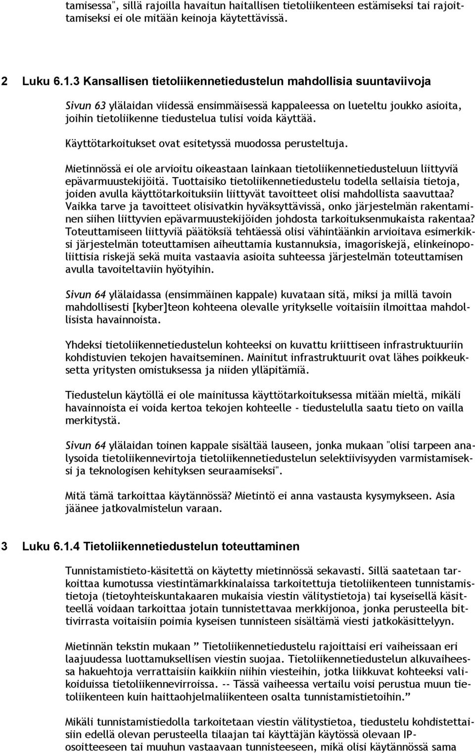 käyttää. Käyttötarkoitukset ovat esitetyssä muodossa perusteltuja. Mietinnössä ei ole arvioitu oikeastaan lainkaan tietoliikennetiedusteluun liittyviä epävarmuustekijöitä.