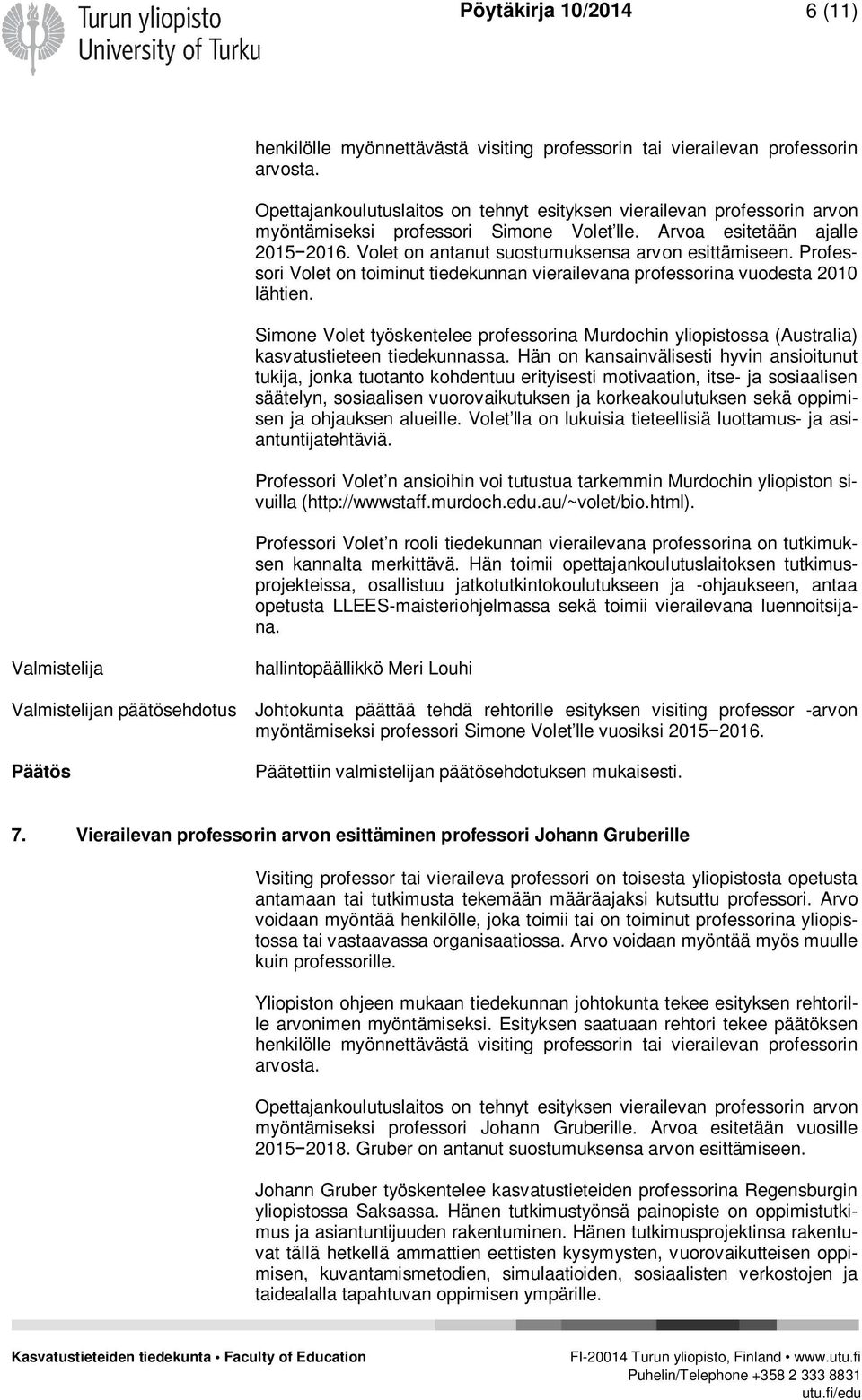 Volet on antanut suostumuksensa arvon esittämiseen. Professori Volet on toiminut tiedekunnan vierailevana professorina vuodesta 2010 lähtien.