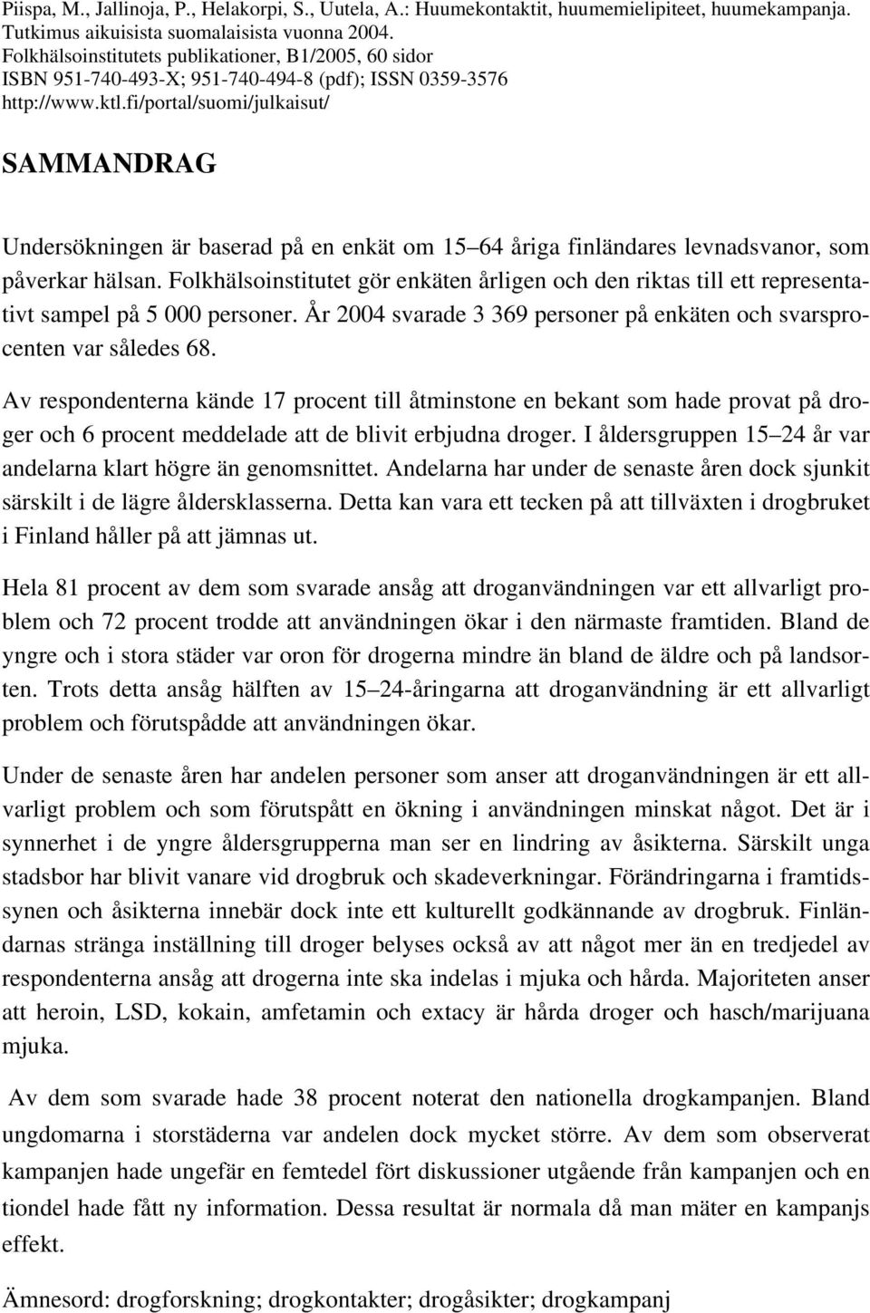 fi/portal/suomi/julkaisut/ SAMMANDRAG Undersökningen är baserad på en enkät om 15 64 åriga finländares levnadsvanor, som påverkar hälsan.