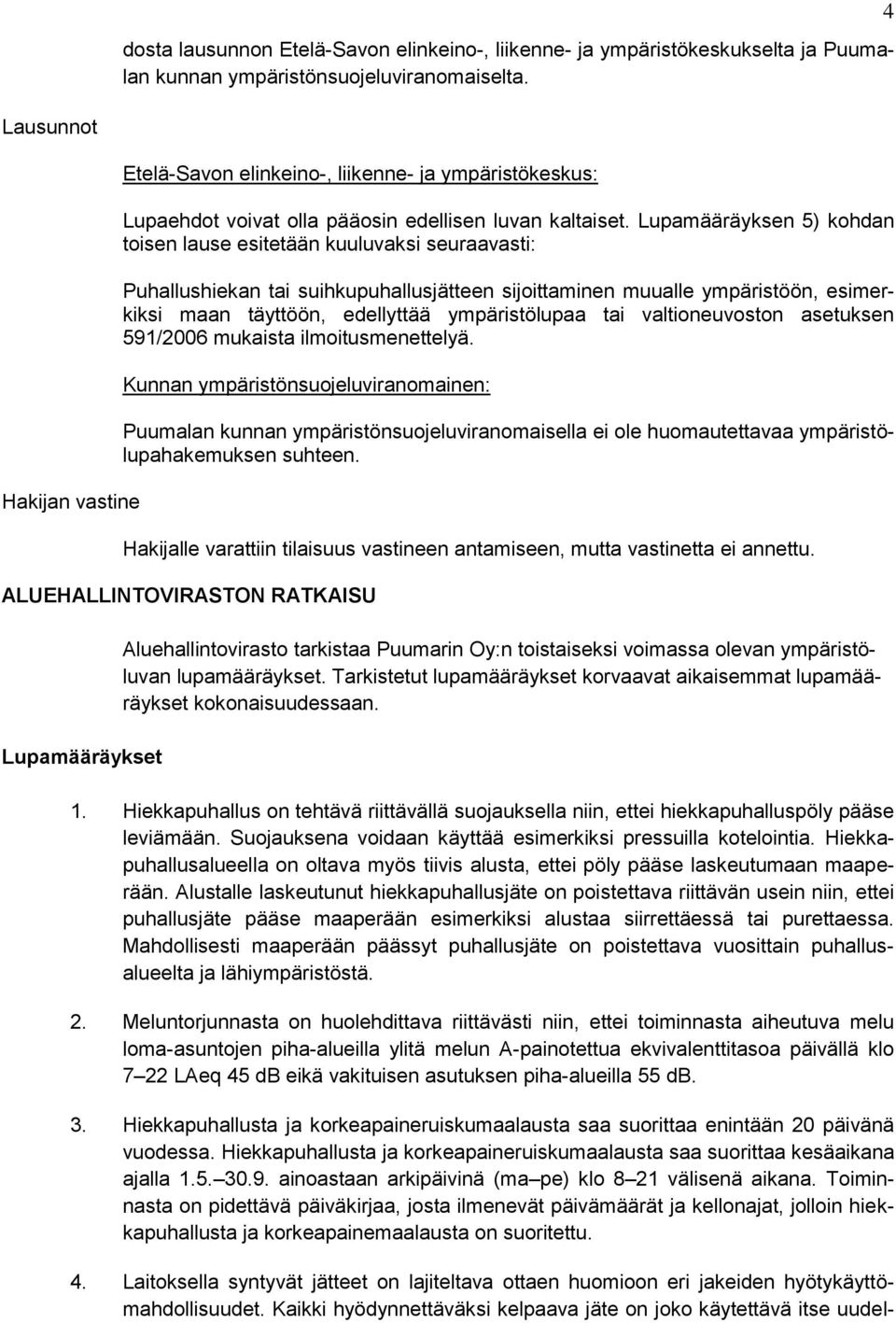 Lupamääräyksen 5) kohdan toisen lause esitetään kuuluvaksi seuraavasti: Puhallushiekan tai suihkupuhallusjätteen sijoittaminen muualle ympäristöön, esimerkiksi maan täyttöön, edellyttää