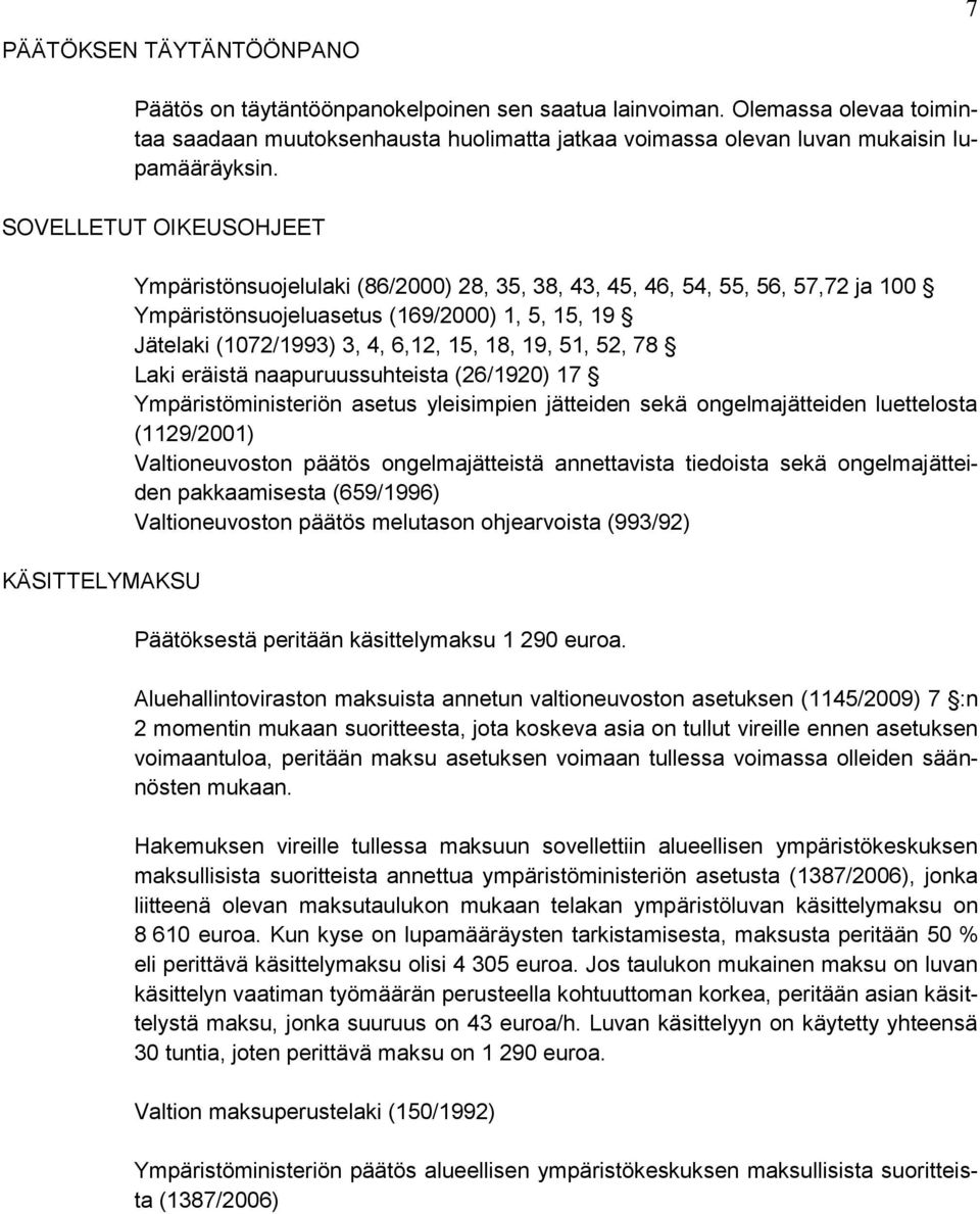 6,12, 15, 18, 19, 51, 52, 78 Laki eräistä naapuruussuhteista (26/1920) 17 Ympäristöministeriön asetus yleisimpien jätteiden sekä ongelmajätteiden luettelosta (1129/2001) Valtioneuvoston päätös