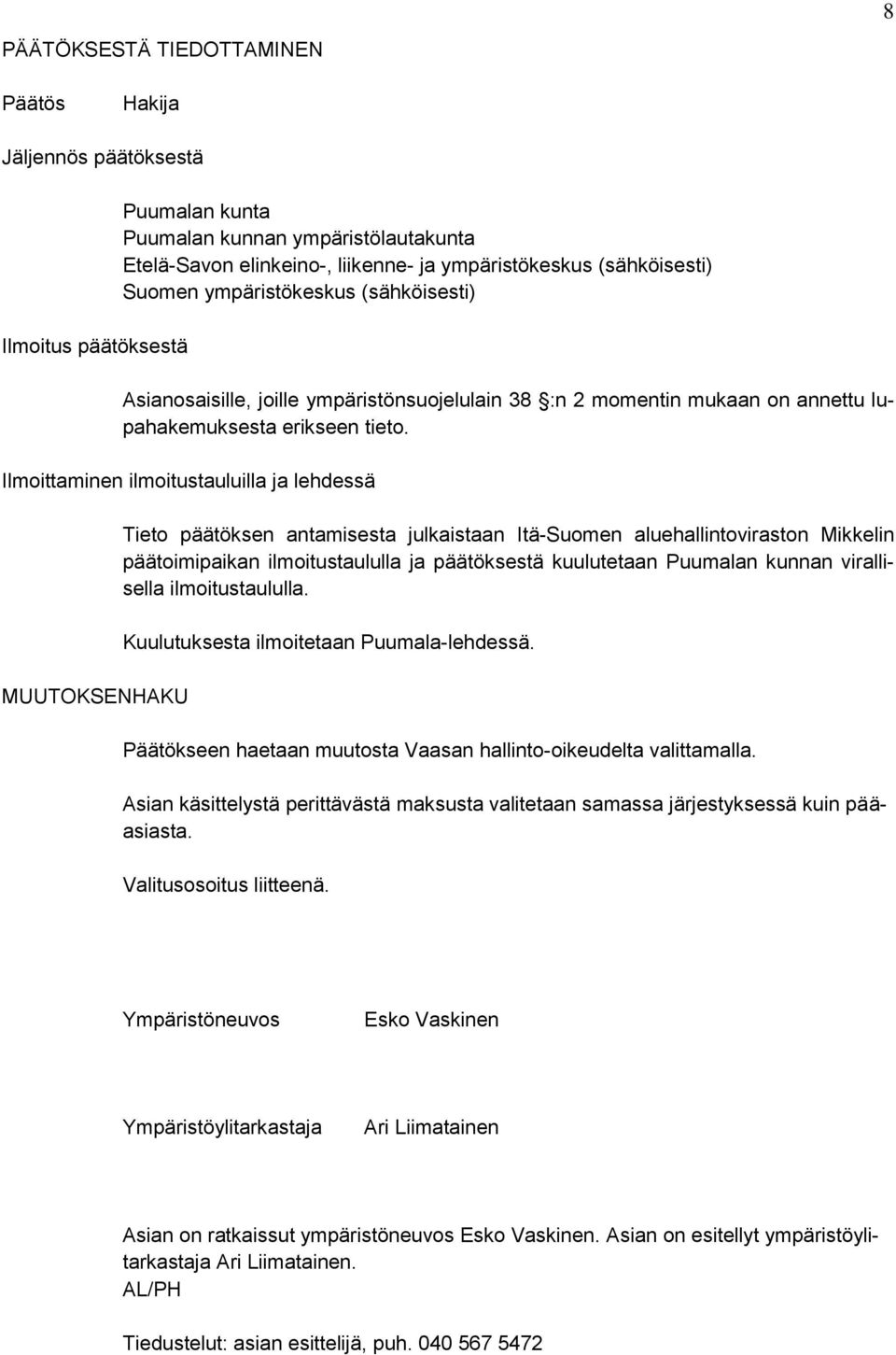Ilmoittaminen ilmoitustauluilla ja lehdessä MUUTOKSENHAKU Tieto päätöksen antamisesta julkaistaan Itä-Suomen aluehallintoviraston Mikkelin päätoimipaikan ilmoitustaululla ja päätöksestä kuulutetaan