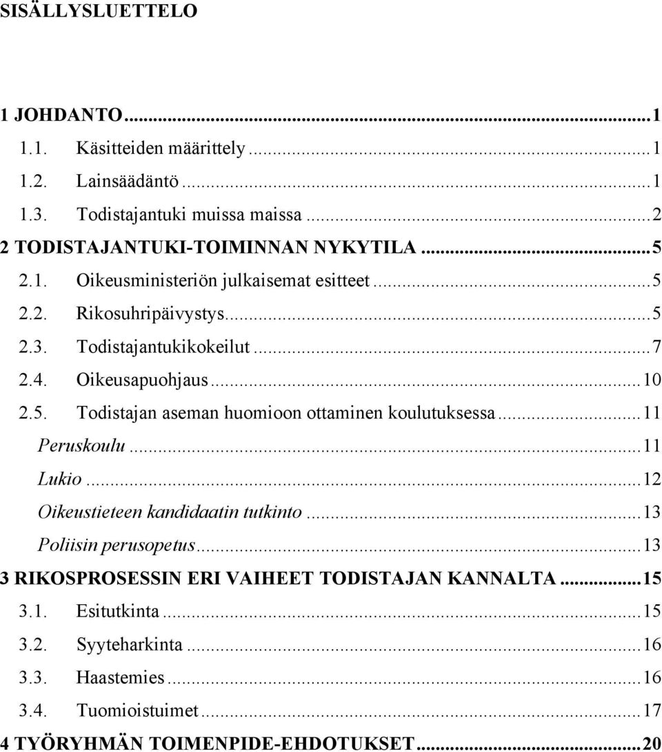 ..11 Peruskoulu...11 Lukio...12 Oikeustieteen kandidaatin tutkinto...13 Poliisin perusopetus...13 3 RIKOSPROSESSIN ERI VAIHEET TODISTAJAN KANNALTA...15 3.1. Esitutkinta.