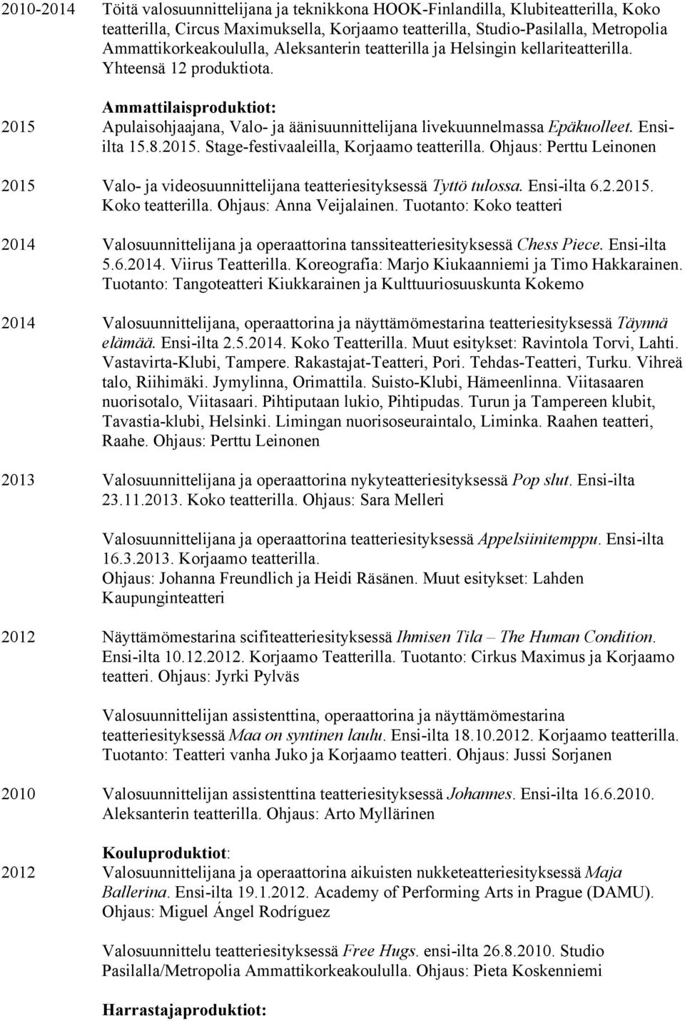 Ohjaus: Perttu Leinonen 2015 Valo- ja videosuunnittelijana teatteriesityksessä Tyttö tulossa. Ensi-ilta 6.2.2015. Koko teatterilla. Ohjaus: Anna Veijalainen.