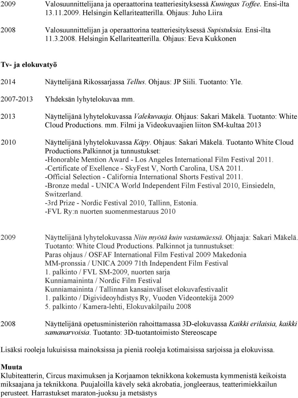 Ohjaus: Eeva Kukkonen Tv- ja elokuvatyö 2014 Näyttelijänä Rikossarjassa Tellus. Ohjaus: JP Siili. Tuotanto: Yle. 2007-2013 Yhdeksän lyhytelokuvaa mm. 2013 Näyttelijänä lyhytelokuvassa Valekuvaaja.