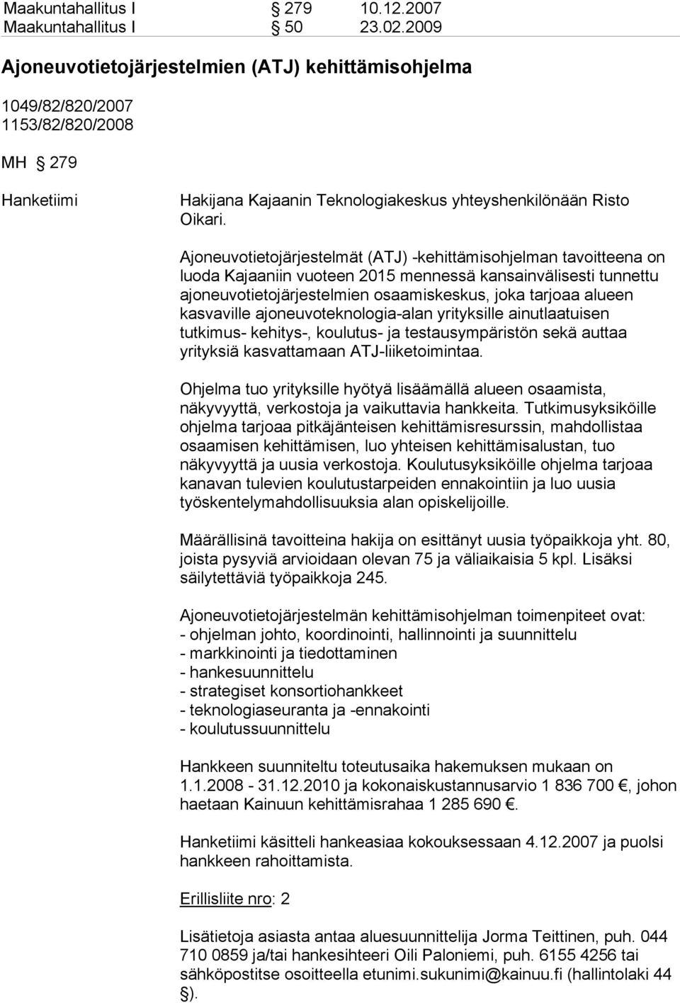 Ajoneuvotietojärjestelmät (ATJ) -kehittämisohjelman tavoitteena on luoda Kajaaniin vuoteen 2015 mennessä kansainvälisesti tunnettu ajoneuvotietojärjestelmien osaamiskeskus, joka tarjoaa alueen