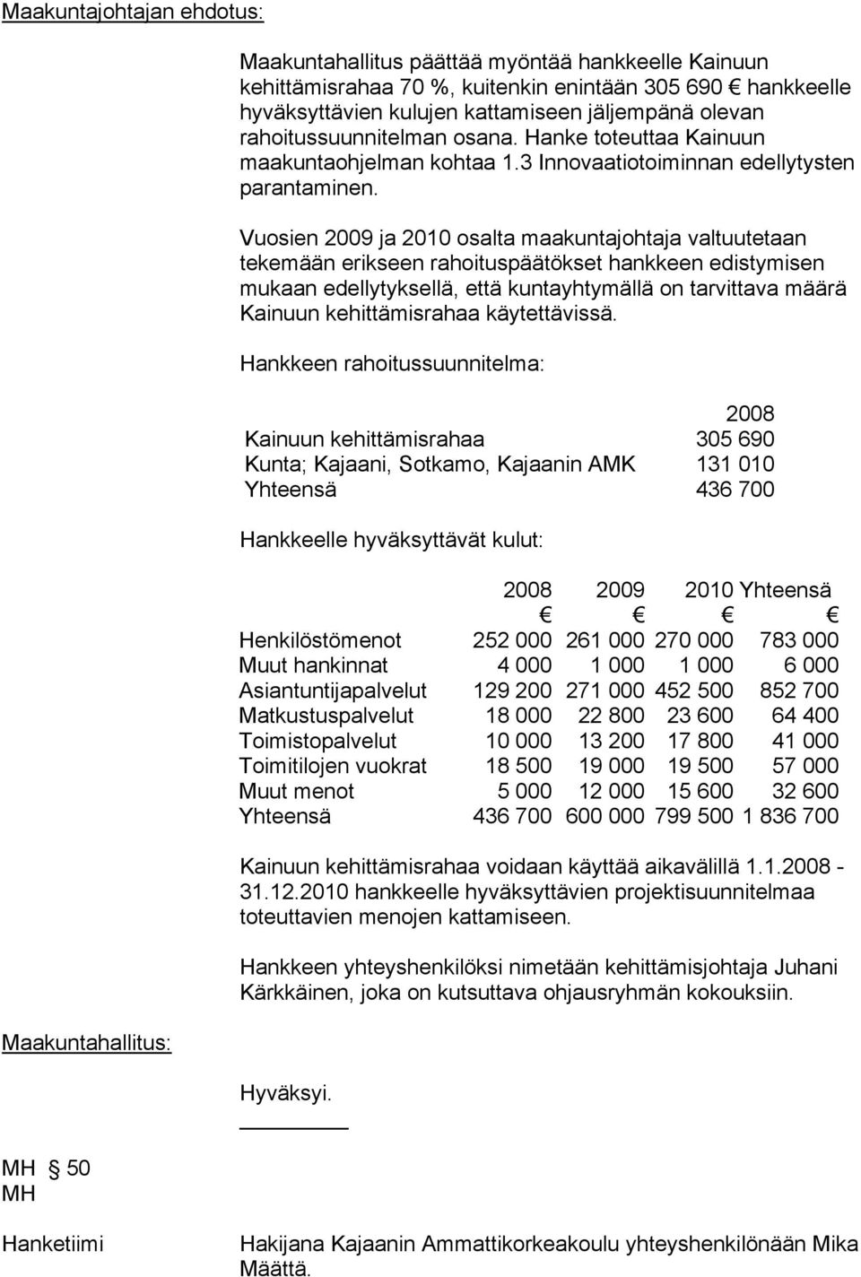 Vuosien 2009 ja 2010 osalta maakuntajohtaja valtuutetaan tekemään erikseen rahoituspäätökset hankkeen edistymisen mukaan edellytyksellä, että kuntayhtymällä on tarvittava määrä Kainuun