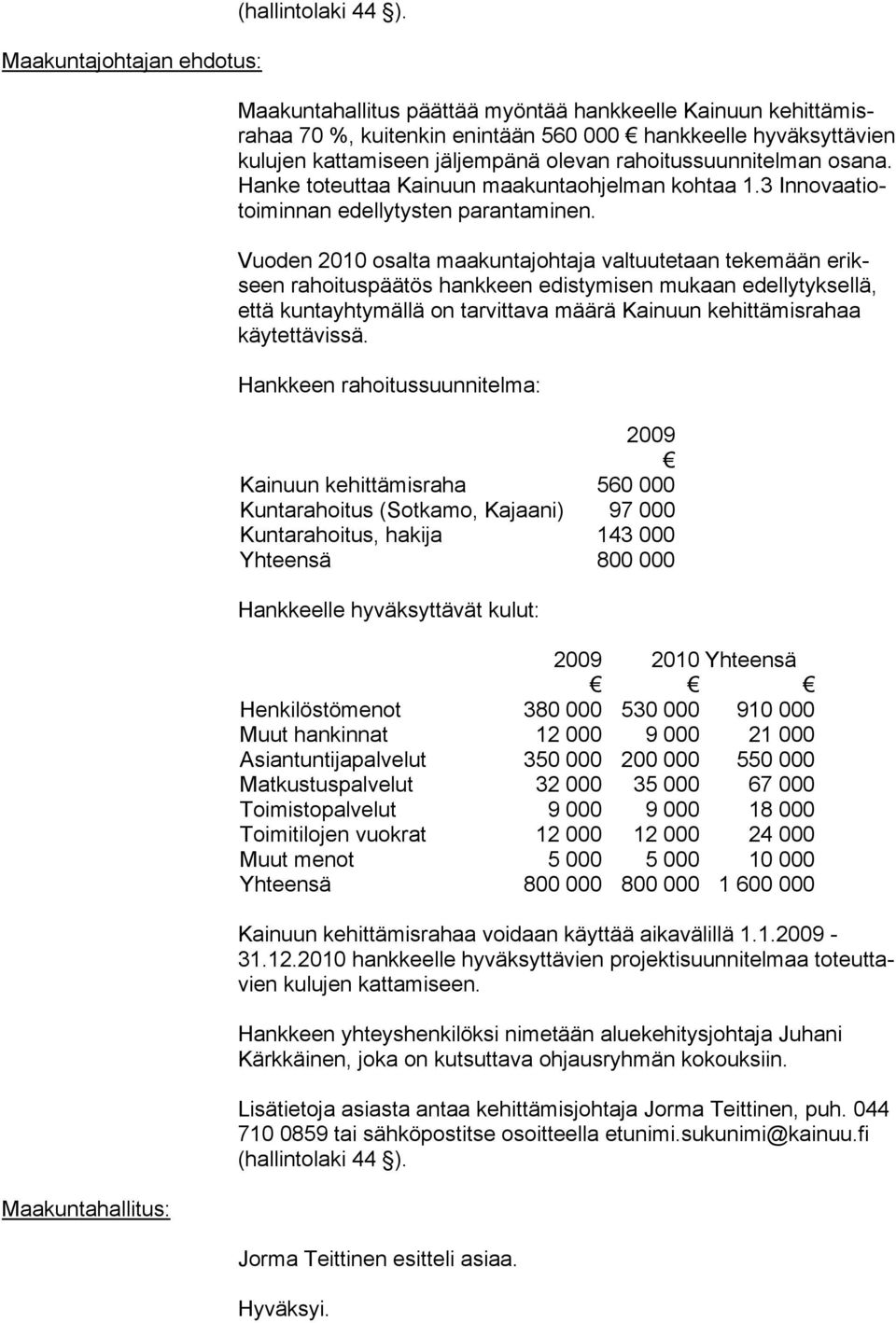 Hanke toteuttaa Kainuun maakuntaohjelman kohtaa 1.3 Innovaatiotoimin nan edellytysten parantaminen.