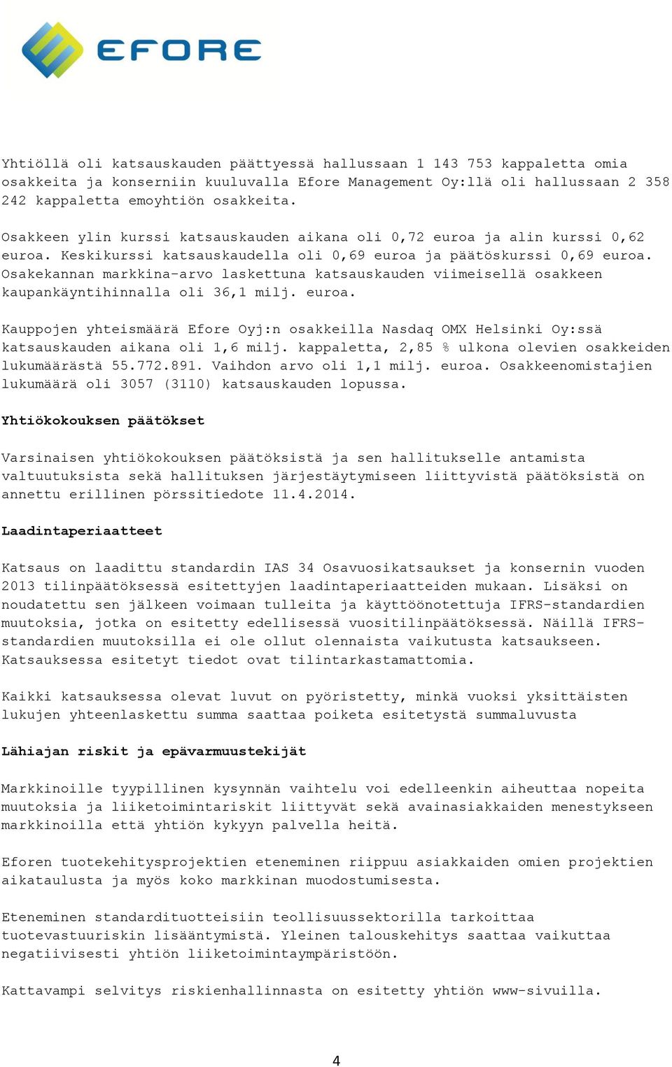 Osakekannan markkina-arvo laskettuna katsauskauden viimeisellä osakkeen kaupankäyntihinnalla oli 36,1 milj. euroa.