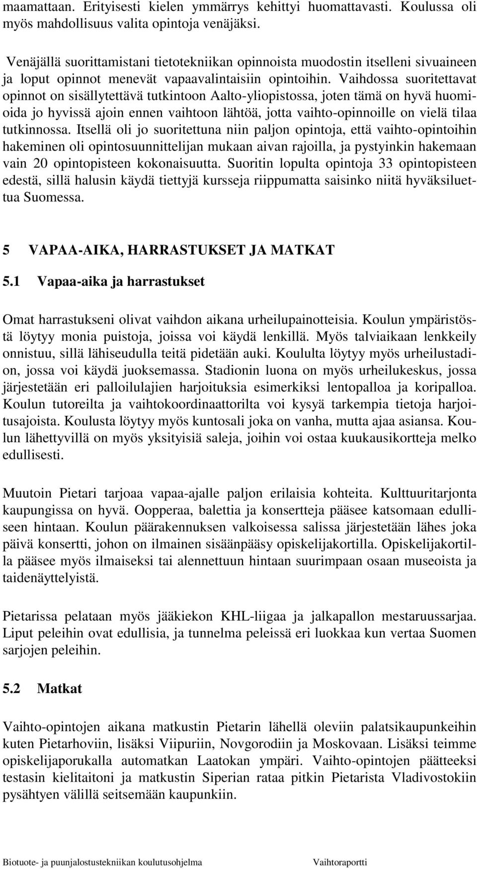 Vaihdossa suoritettavat opinnot on sisällytettävä tutkintoon Aalto-yliopistossa, joten tämä on hyvä huomioida jo hyvissä ajoin ennen vaihtoon lähtöä, jotta vaihto-opinnoille on vielä tilaa