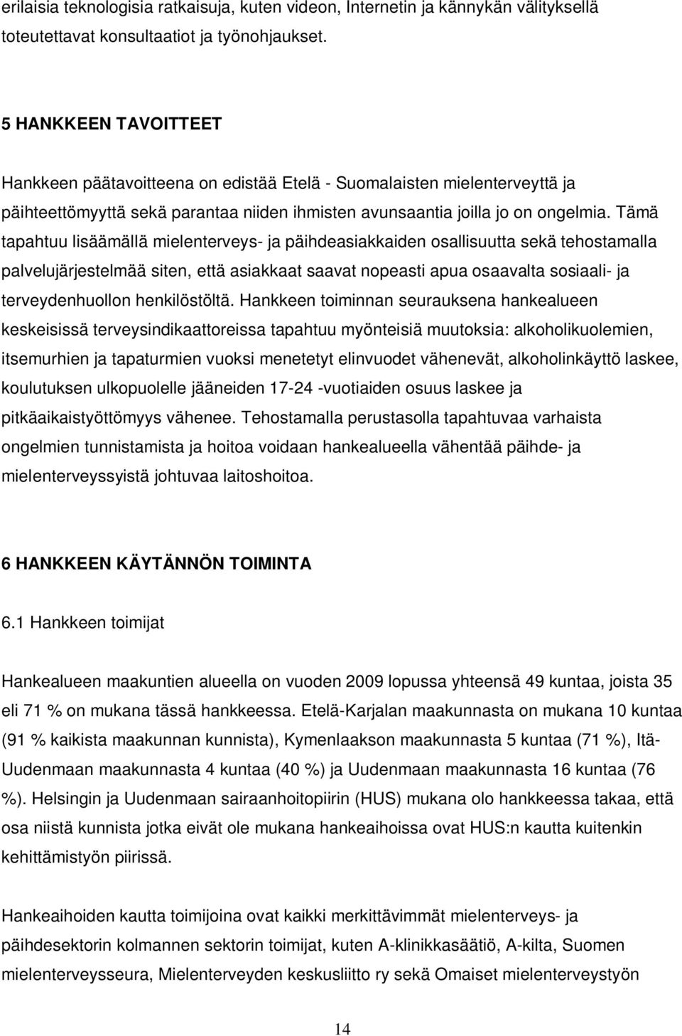 Tämä tapahtuu lisäämällä mielenterveys- ja päihdeasiakkaiden osallisuutta sekä tehostamalla palvelujärjestelmää siten, että asiakkaat saavat nopeasti apua osaavalta sosiaali- ja terveydenhuollon