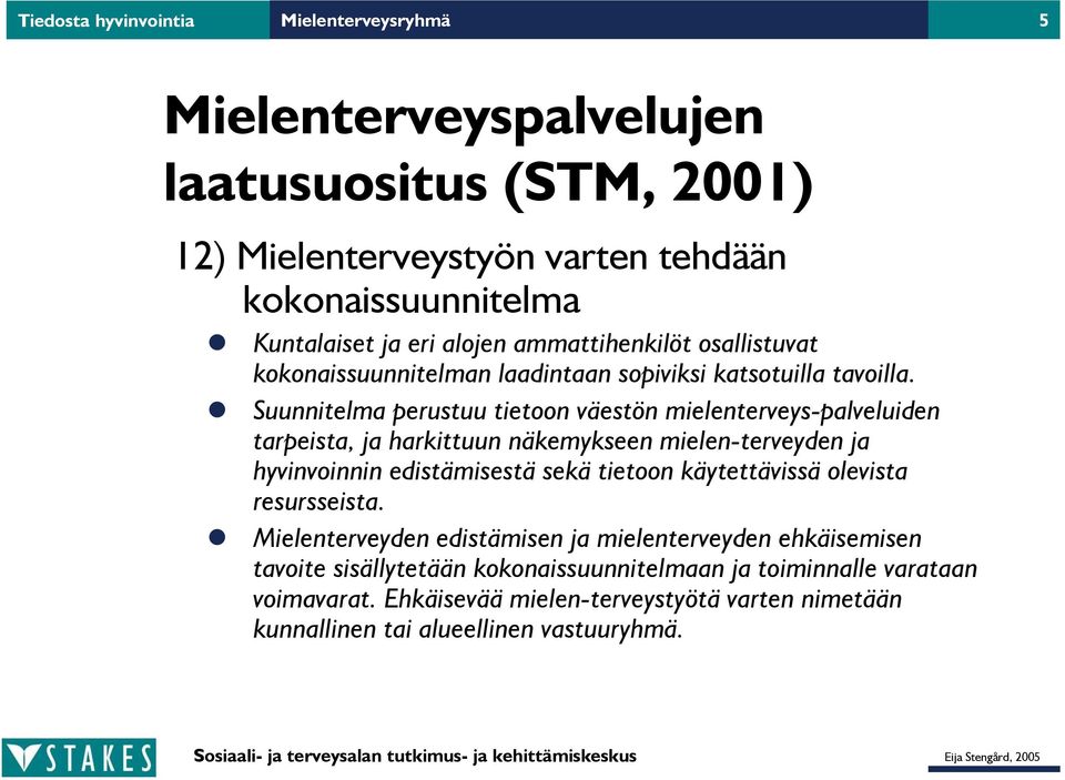 Suunnitelma perustuu tietoon väestön mielenterveys-palveluiden tarpeista, ja harkittuun näkemykseen mielen-terveyden ja hyvinvoinnin edistämisestä sekä tietoon käytettävissä