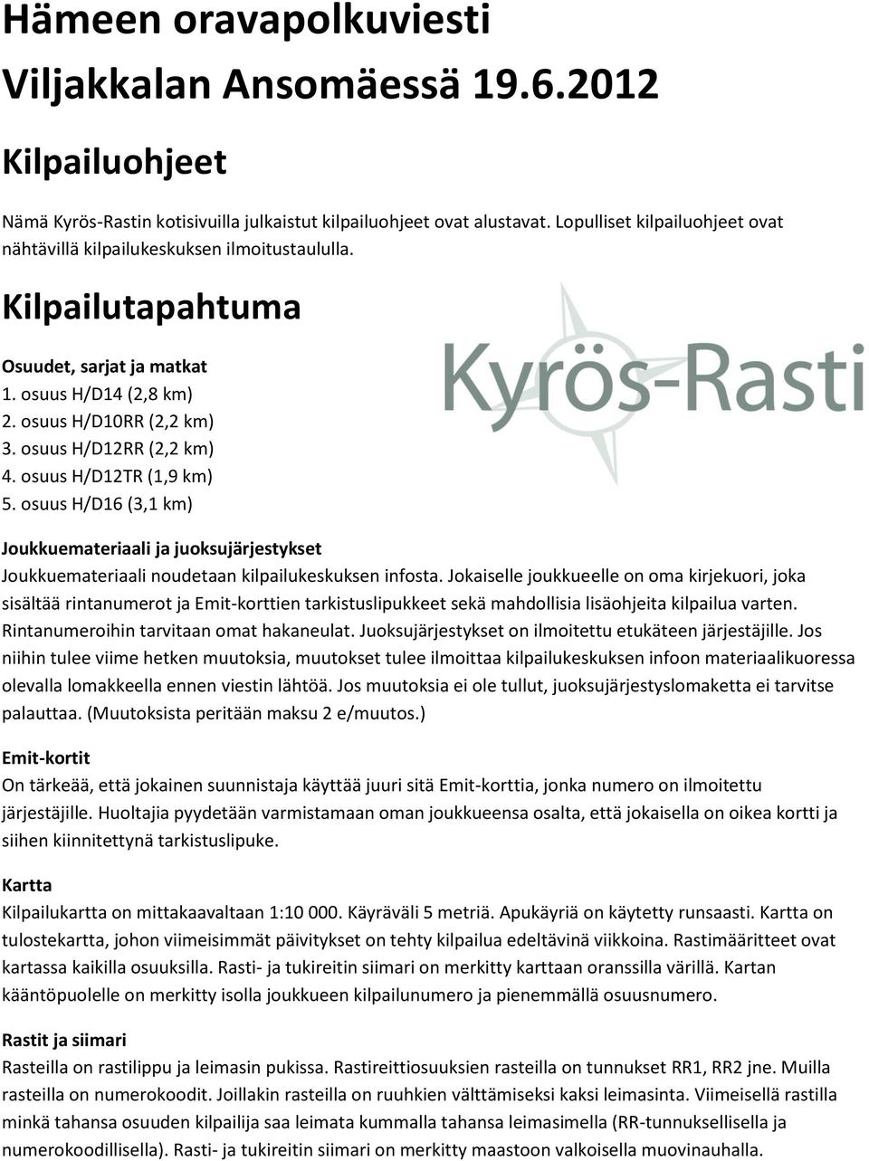 osuus H/D12TR (1,9 km) 5. osuus H/D16 (3,1 km) Joukkuemateriaali ja juoksujärjestykset Joukkuemateriaali noudetaan kilpailukeskuksen infosta.
