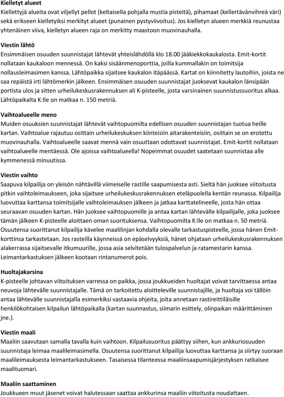 Viestin lähtö Ensimmäisen osuuden suunnistajat lähtevät yhteislähdöllä klo 18.00 jääkiekkokaukalosta. Emit-kortit nollataan kaukaloon mennessä.