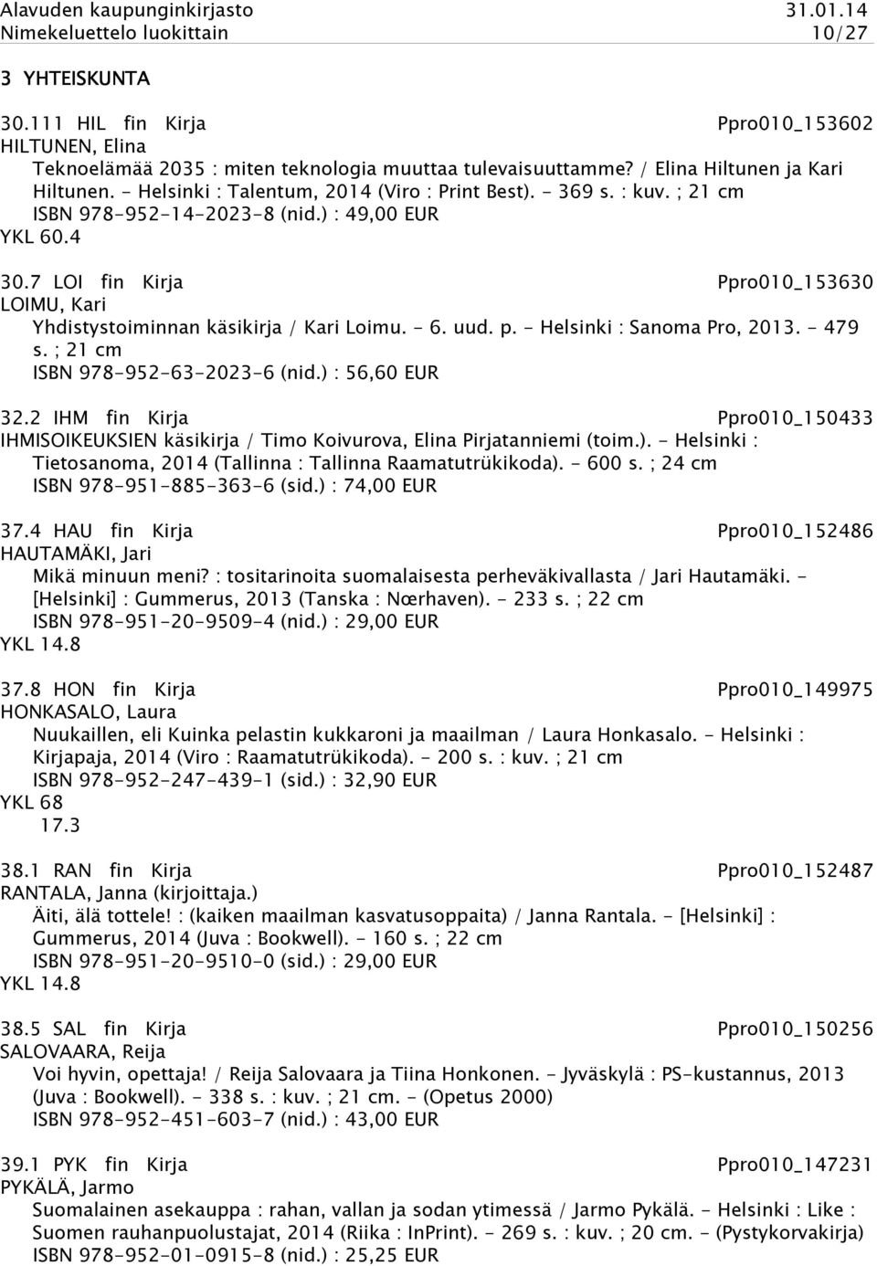7 LOI fin Kirja Ppro010_153630 LOIMU, Kari Yhdistystoiminnan käsikirja / Kari Loimu. - 6. uud. p. - Helsinki : Sanoma Pro, 2013. - 479 s. ; 21 cm ISBN 978-952-63-2023-6 (nid.) : 56,60 EUR 32.