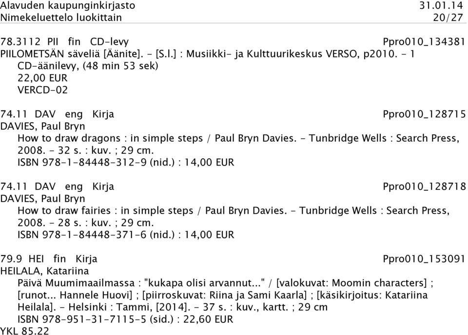 - Tunbridge Wells : Search Press, 2008. - 32 s. : kuv. ; 29 cm. ISBN 978-1-84448-312-9 (nid.) : 14,00 EUR 74.