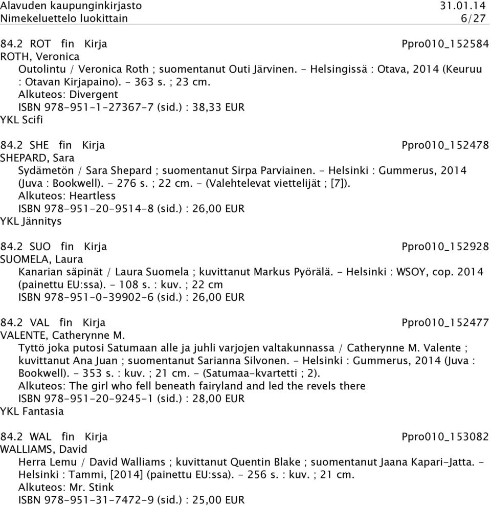 - Helsinki : Gummerus, 2014 (Juva : Bookwell). - 276 s. ; 22 cm. - (Valehtelevat viettelijät ; [7]). Alkuteos: Heartless ISBN 978-951-20-9514-8 (sid.) : 26,00 EUR YKL Jännitys 84.