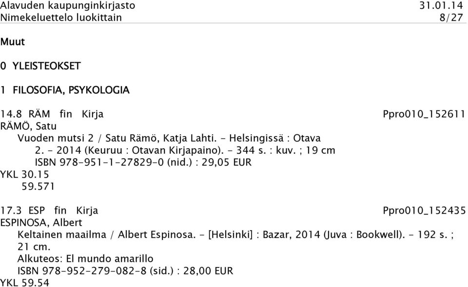 - 2014 (Keuruu : Otavan Kirjapaino). - 344 s. : kuv. ; 19 cm ISBN 978-951-1-27829-0 (nid.) : 29,05 EUR YKL 30.15 59.571 17.