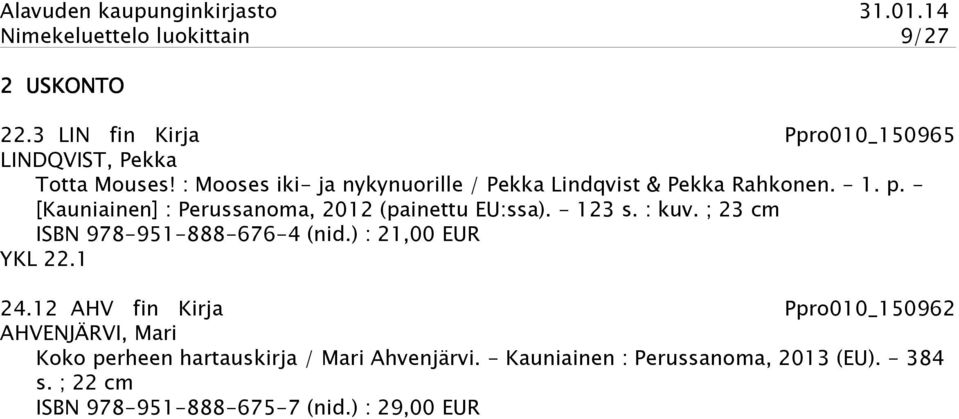 - [Kauniainen] : Perussanoma, 2012 (painettu EU:ssa). - 123 s. : kuv. ; 23 cm ISBN 978-951-888-676-4 (nid.