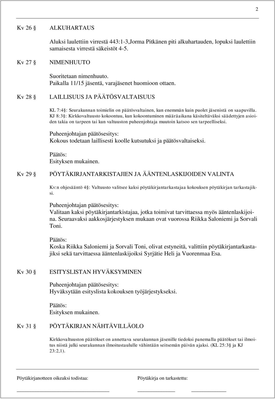 KJ 8:3 : Kirkkovaltuusto kokoontuu, kun kokoontuminen määräaikana käsiteltäväksi säädettyjen asioiden takia on tarpeen tai kun valtuuston puheenjohtaja muutoin katsoo sen tarpeelliseksi.