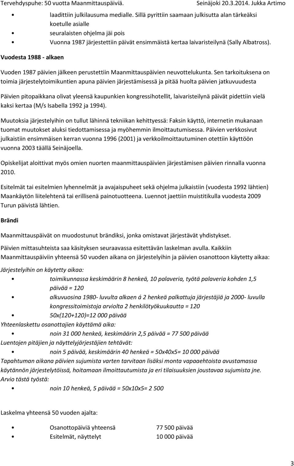 Vuodesta 1988 - alkaen Vuoden 1987 päivien jälkeen perustettiin Maanmittauspäivien neuvottelukunta.