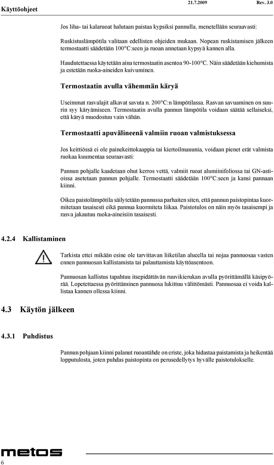 Näin säädetään kiehumista ja estetään ruoka-aineiden kuivuminen. Termostaatin avulla vähemmän käryä Useimmat rasvalajit alkavat savuta n. 200 C:n lämpötilassa.