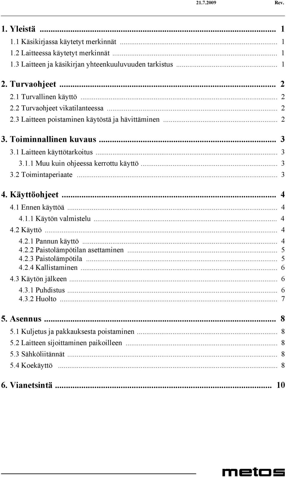 .. 3 3.2 Toimintaperiaate... 3 4. Käyttöohjeet... 4 4.1 Ennen käyttöä... 4 4.1.1 Käytön valmistelu... 4 4.2 Käyttö... 4 4.2.1 Pannun käyttö... 4 4.2.2 Paistolämpötilan asettaminen... 5 4.2.3 Paistolämpötila.