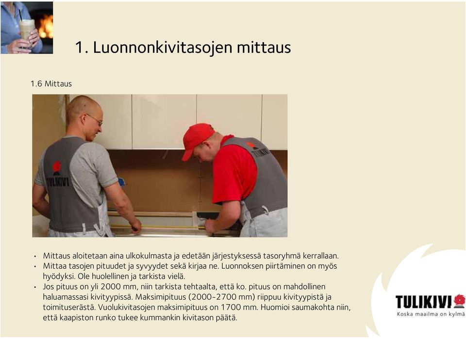 Jos pituus on yli 2000 mm, niin tarkista tehtaalta, että ko. pituus on mahdollinen haluamassasi kivityypissä.