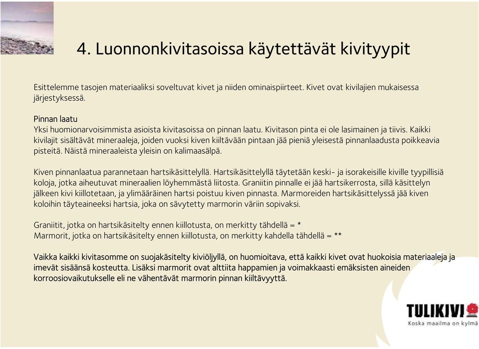 Kaikki kivilajit sisältävät mineraaleja, joiden vuoksi kiven kiiltävään pintaan jää pieniä yleisestä pinnanlaadusta poikkeavia pisteitä. Näistä mineraaleista yleisin on kalimaasälpä.