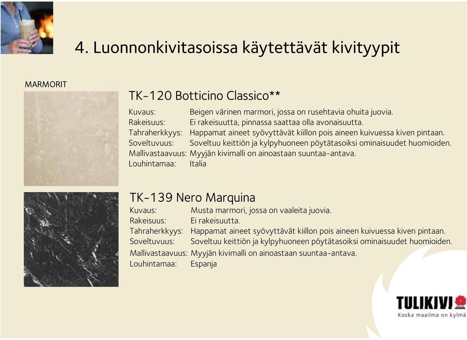 Soveltuvuus: Soveltuu keittiön ja kylpyhuoneen pöytätasoiksi ominaisuudet huomioiden.