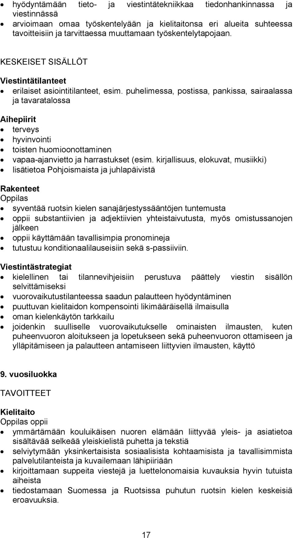 puhelimessa, postissa, pankissa, sairaalassa ja tavaratalossa Aihepiirit terveys hyvinvointi toisten huomioonottaminen vapaa-ajanvietto ja harrastukset (esim.