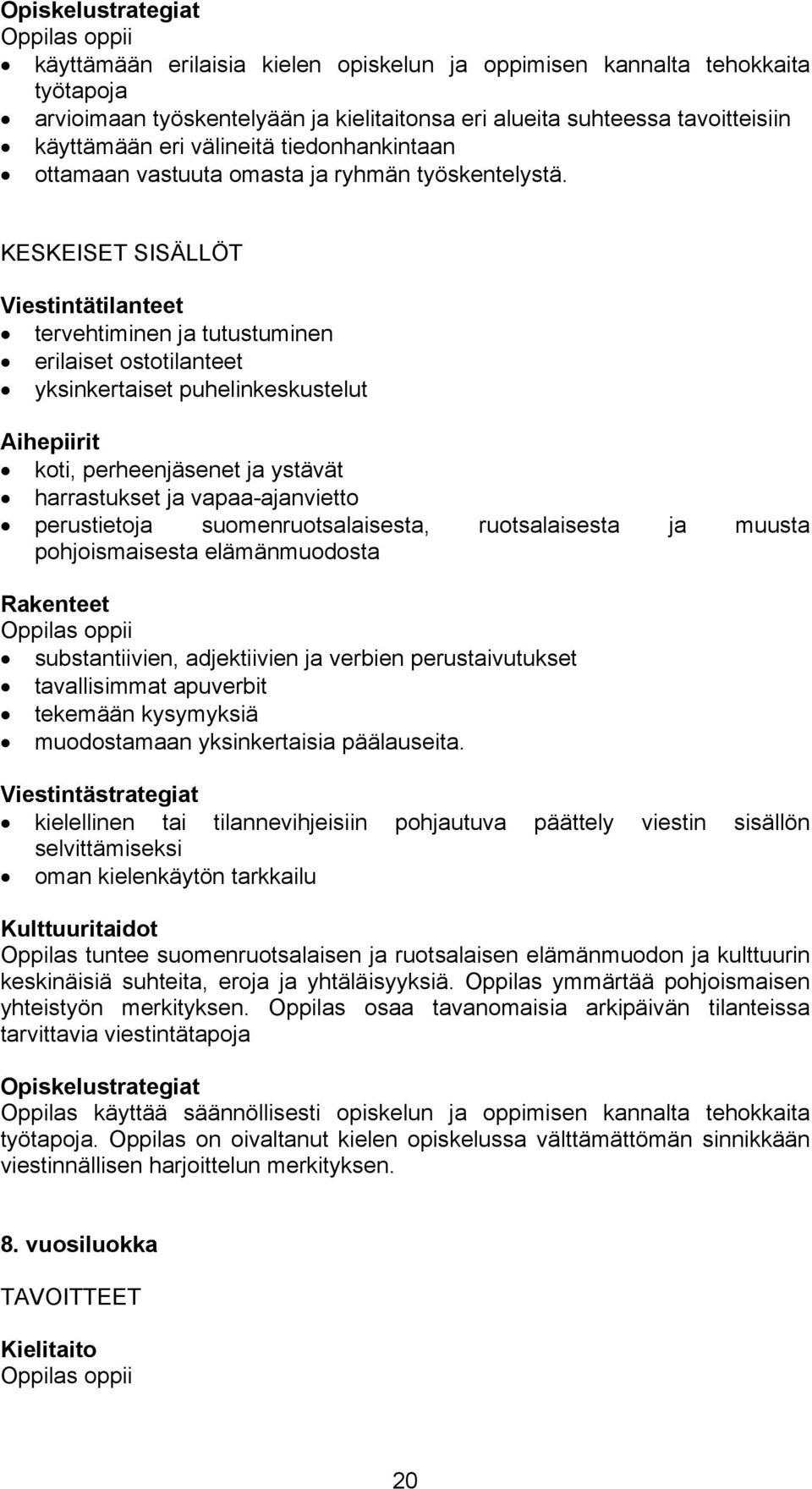 KESKEISET SISÄLLÖT Viestintätilanteet tervehtiminen ja tutustuminen erilaiset ostotilanteet yksinkertaiset puhelinkeskustelut Aihepiirit koti, perheenjäsenet ja ystävät harrastukset ja