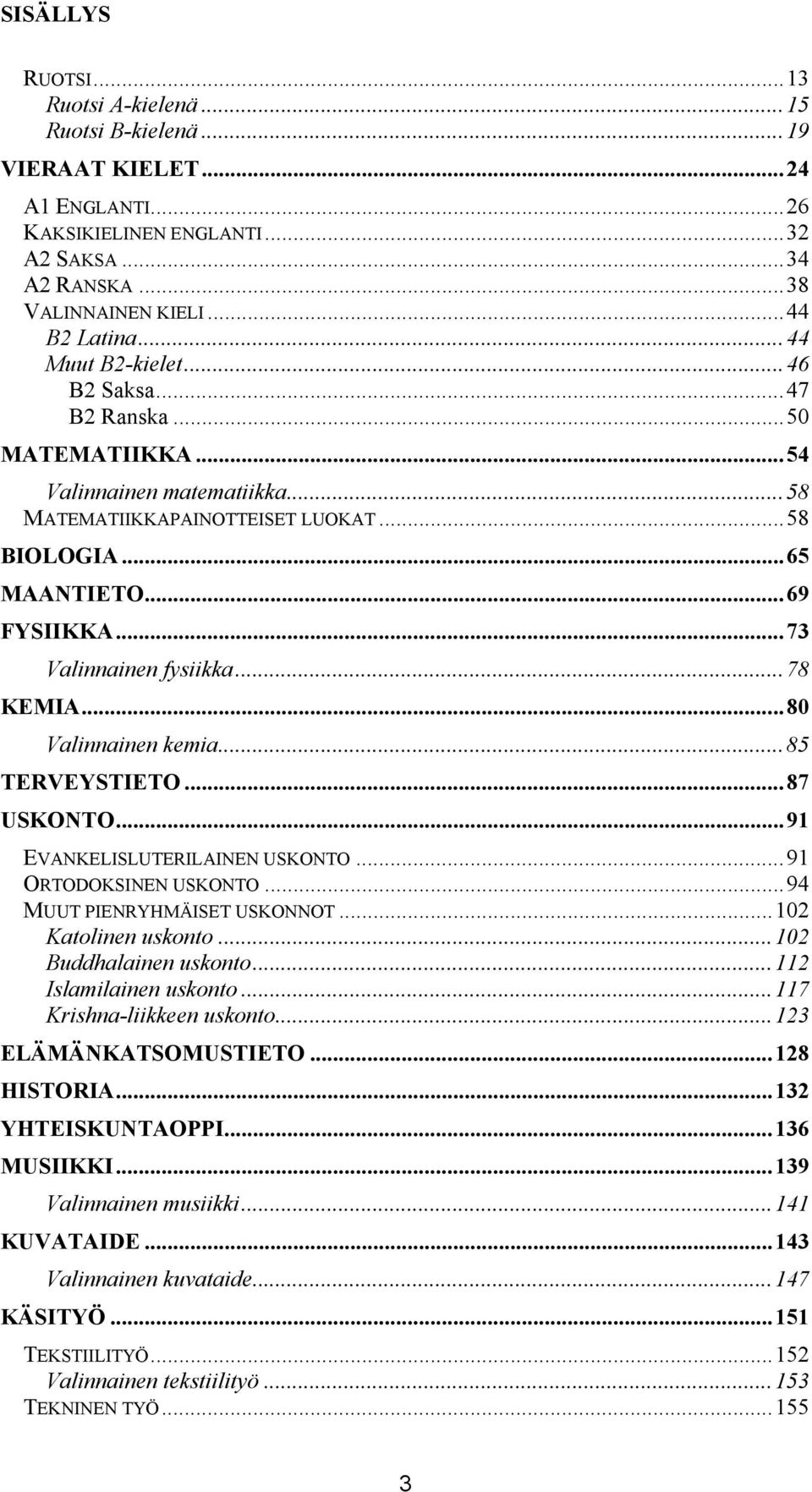 .. 73 Valinnainen fysiikka... 78 KEMIA... 80 Valinnainen kemia... 85 TERVEYSTIETO... 87 USKONTO... 91 EVANKELISLUTERILAINEN USKONTO... 91 ORTODOKSINEN USKONTO... 94 MUUT PIENRYHMÄISET USKONNOT.