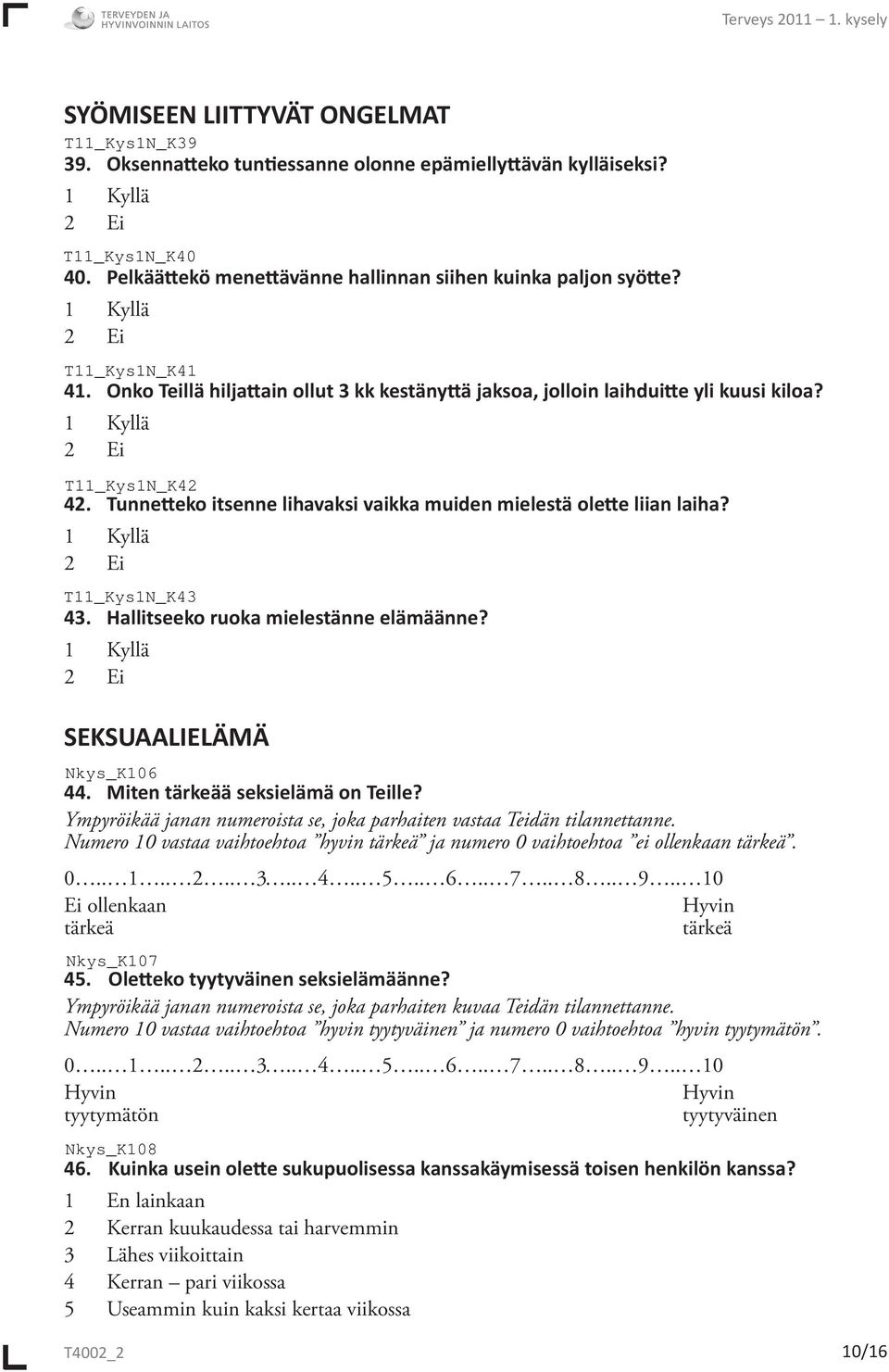 Hallitseeko ruoka mielestänne elämäänne? 1 Kyllä 2 Ei SEKSUAALIELÄMÄ 44. Miten tärkeää seksielämä on Teille? Ympyröikää janan numeroista se, joka parhaiten vastaa Teidän tilannettanne.