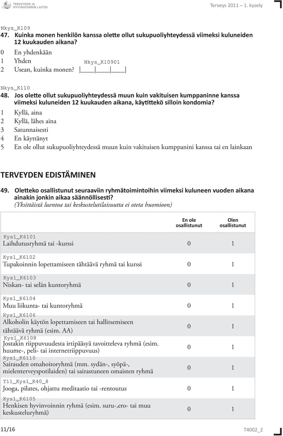 1 Kyllä, aina 2 Kyllä, lähes aina 3 Satunnaisesti 4 En käyttänyt 5 En ole ollut sukupuoliyhteydessä muun kuin vakituisen kumppanini kanssa tai en lainkaan TERVEYDEN EDISTÄMINEN 49.