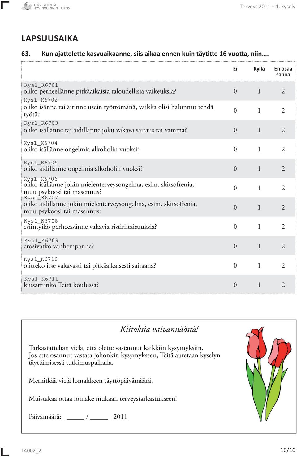 0 1 2 oliko äidillänne ongelmia alkoholin vuoksi? 0 1 2 oliko isällänne jokin mielenterveysongelma, esim. skitsofrenia, muu psykoosi tai masennus? oliko äidillänne jokin mielenterveysongelma, esim.