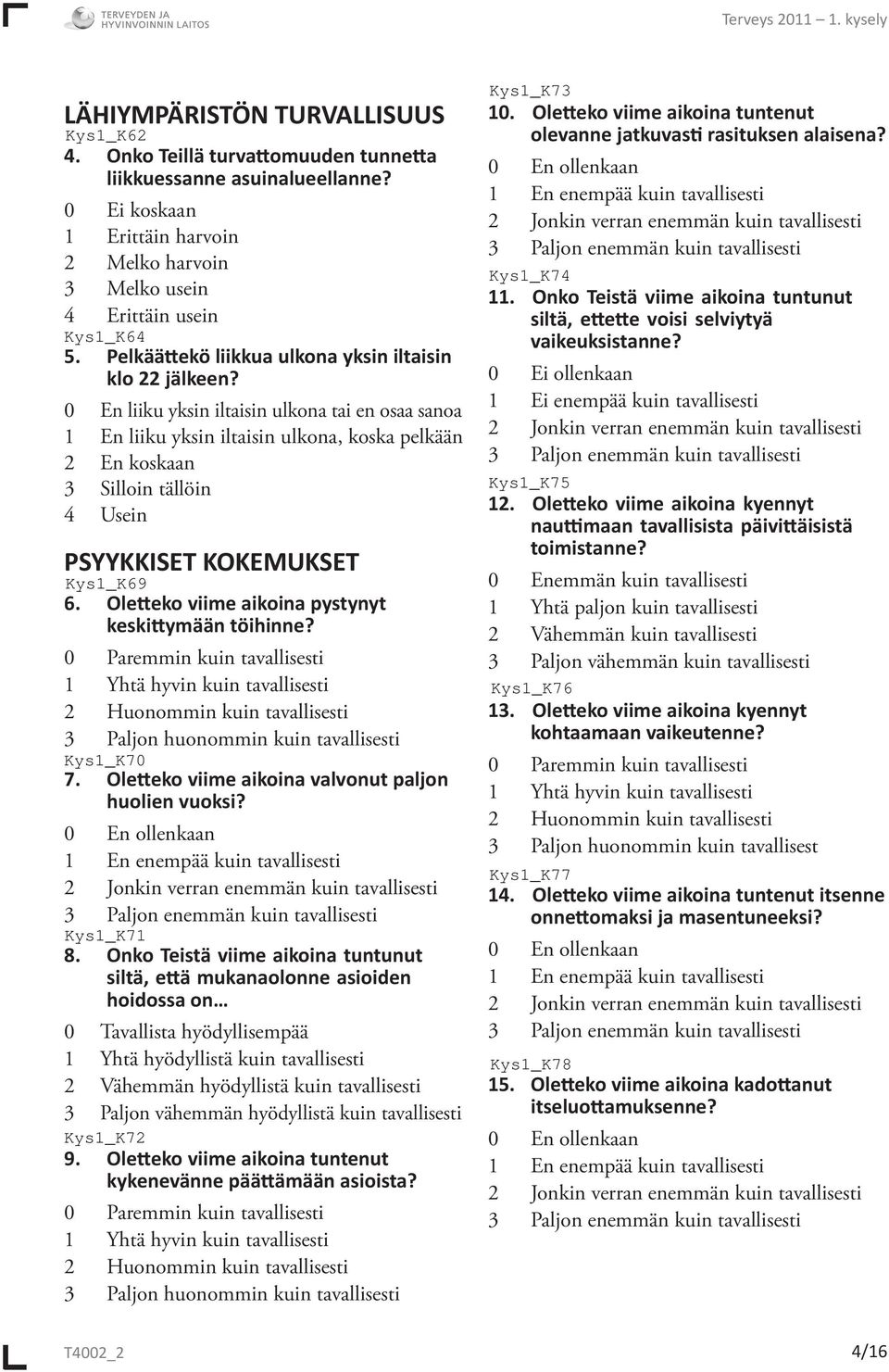 0 En liiku yksin iltaisin ulkona tai en osaa sanoa 1 En liiku yksin iltaisin ulkona, koska pelkään 2 En koskaan 3 Silloin tällöin 4 Usein PSYYKKISET KOKEMUKSET 6.