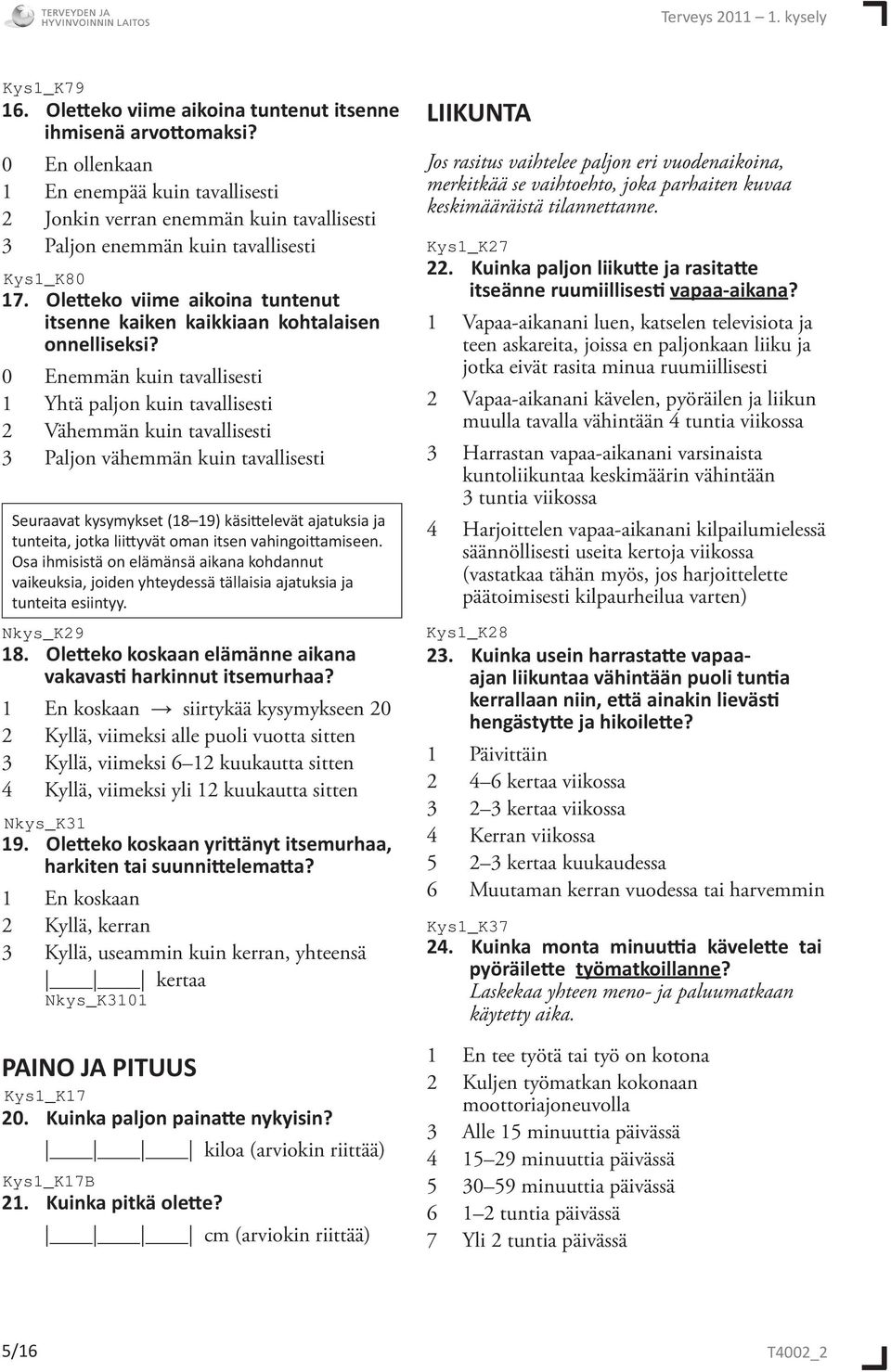 0 Enemmän kuin tavallisesti 1 Yhtä paljon kuin tavallisesti 2 Vähemmän kuin tavallisesti 3 Paljon vähemmän kuin tavallisesti Seuraavat kysymykset (18 19) käsittelevät ajatuksia ja tunteita, jotka